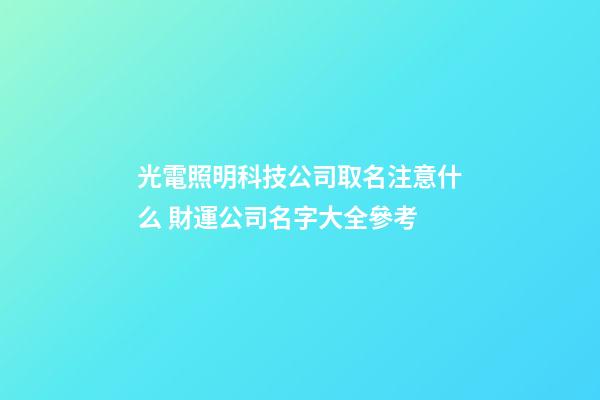 光電照明科技公司取名注意什么 財運公司名字大全參考-第1張-公司起名-玄機派